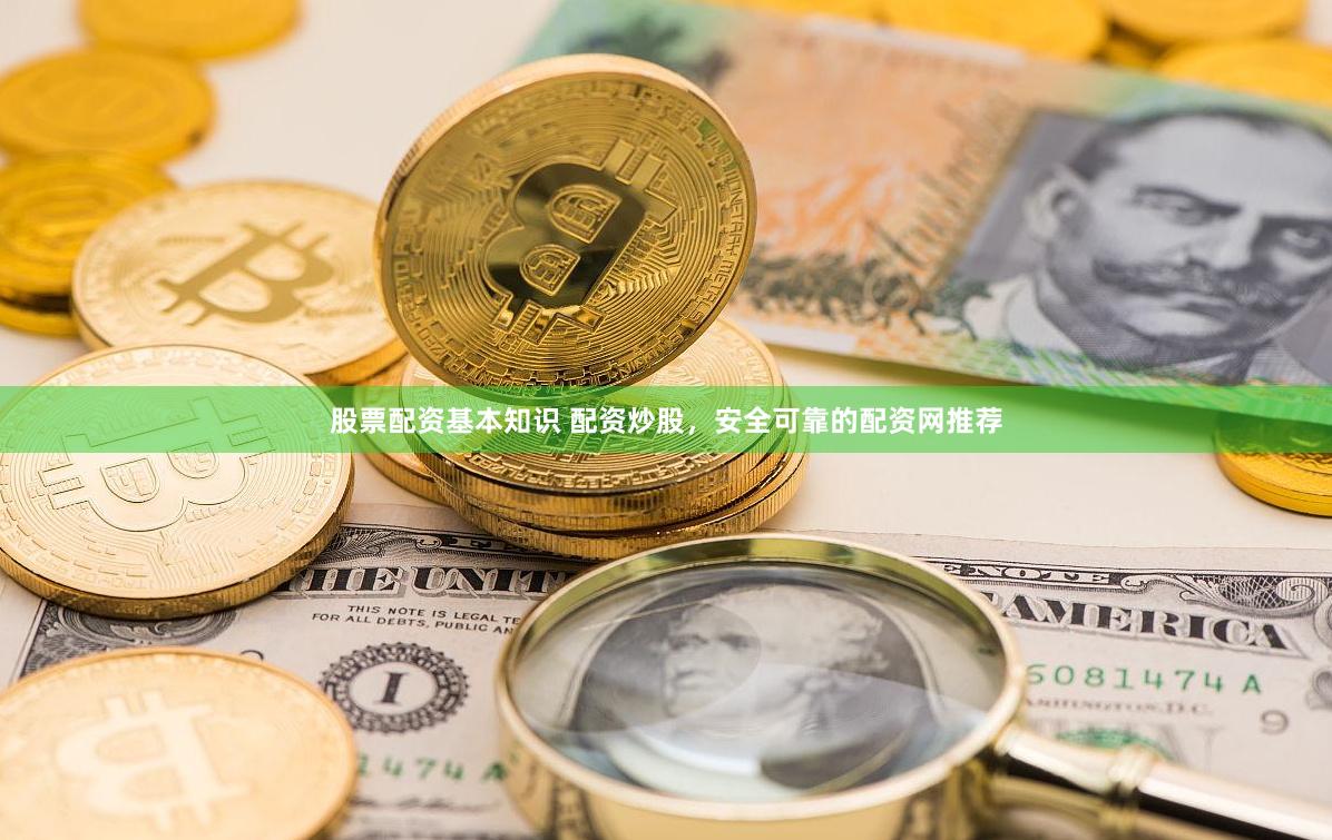 股票配资基本知识 配资炒股，安全可靠的配资网推荐