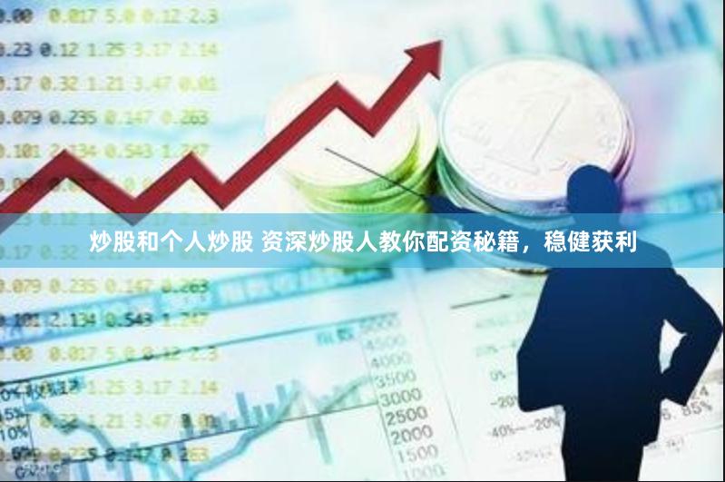 炒股和个人炒股 资深炒股人教你配资秘籍，稳健获利