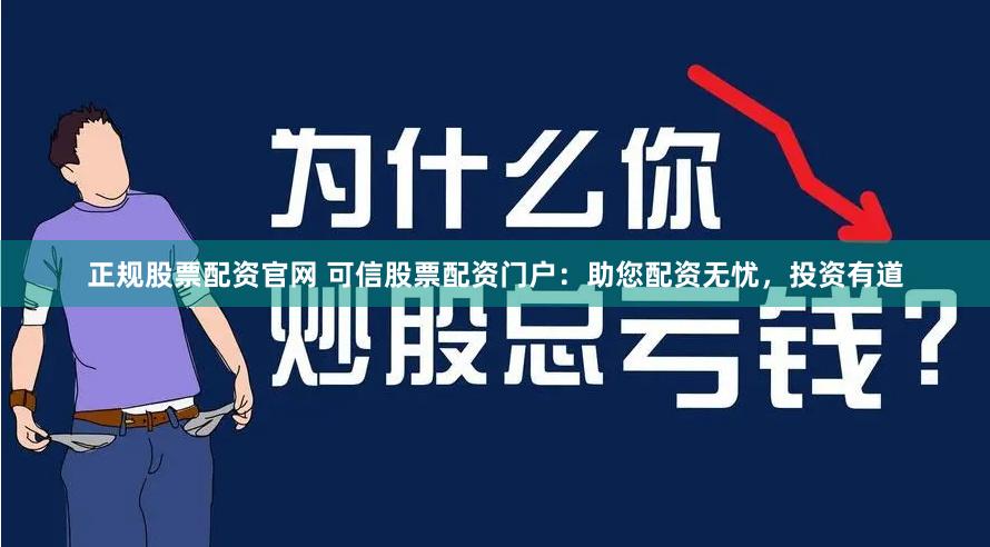 正规股票配资官网 可信股票配资门户：助您配资无忧，投资有道